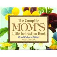Complete Mom's Little Instruction Book : Wit and Wisdom for Mothers