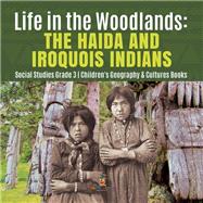 Life in the Woodlands : The Haida and Iroquois Indians | Social Studies Grade 3 | Children's Geography & Cultures Books