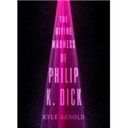 The Divine Madness of Philip K. Dick