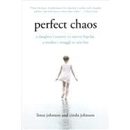 Perfect Chaos A Daughter's Journey to Survive Bipolar, a Mother's Struggle to Save Her