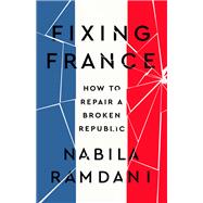 Fixing France How to Repair a Broken Republic