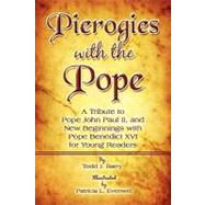 Pierogies with the Pope : A Tribute to Pope John Paul II, and New Beginnings with Pope Benedict XVI for Young Readers