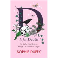 D is for Death An Alphabetical Journey Through Life's Ultimate Enigma