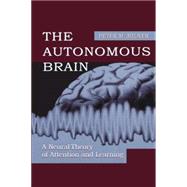 The Autonomous Brain: A Neural Theory of Attention and Learning