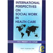 International Perspectives on Social Work in Health Care: Past, Present, and Future