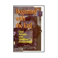 Beginning with the End God, Science, and Wolfhart Pannenberg