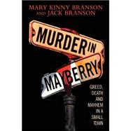 Murder in Mayberry Greed, Death, and Mayhem in a Small Town