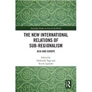 The New International Relations of Sub-Regionalism: Asia and Europe