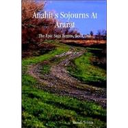 Anahit's Sojourns At Ararat:: The Epic Saga Begins, Book One