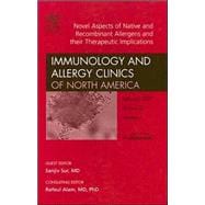 Novel Aspects of Native and Recombinant Allergens and Their Therapeutic Implications : An Issue of Immunology and Allergy Clinics