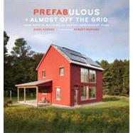 Prefabulous + Almost Off the Grid: Your Path to Building an Energy-Independent Home Your Path to Building an Energy-Independent Home