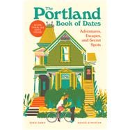 The Portland Book of Dates Adventures, Escapes, and Secret Spots