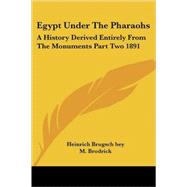 Egypt under the Pharaohs : A History Derived Entirely from the Monuments Part Two 1891