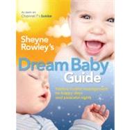 Sheyne Rowley's Dream Baby Guide Positive Routine Management For Happy Days and Peaceful Nights