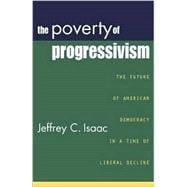 The Poverty of Progressivism The Future of American Democracy in a Time of Liberal Decline