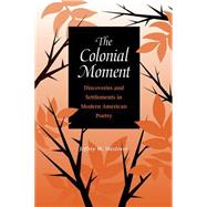 The Colonial Moment: Discoveries and Settlements in Modern American Poetry