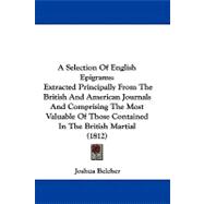 A Selection of English Epigrams: Extracted Principally from the British and American Journals and Comprising the Most Valuable of Those Contained in the British Martial