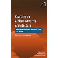 Crafting an African Security Architecture: Addressing Regional Peace and Conflict in the 21st Century