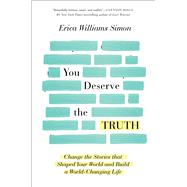 You Deserve the Truth Change the Stories that Shaped Your World and Build a World-Changing Life