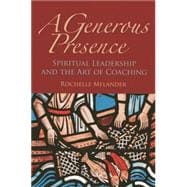 A Generous Presence Spiritual Leadership and the Art of Coaching