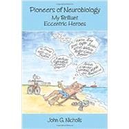 Pioneers of Neurobiology My Brilliant Eccentric Heroes