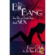 The Big Bang; True Tales and Twisted Trivia about Sex