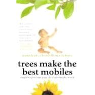 Trees Make the Best Mobiles Simple Ways to Raise Your Child in a Complex World