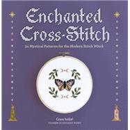 Enchanted Cross-Stitch 34 Mystical Patterns for the Modern Stitch Witch