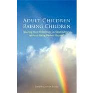 Adult Children Raising Children: Sparing Your Child from Co-dependency Without Being Perfect Yourself