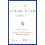 The Watercooler Effect A Psychologist Explores the Extraordinary Power of Rumors