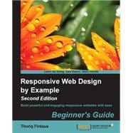 Responsive Web Design by Example Beginner's Guide: Build Powerful and Engaging Responsive Websites With Ease
