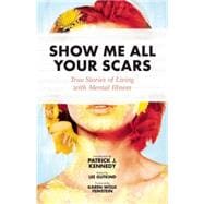 Show Me All Your Scars True Stories of Living with Mental Illness