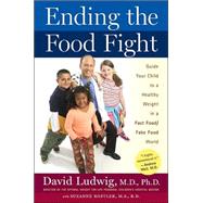 Ending the Food Fight: Guide Your Child to a Healthy Weight in a Fast Food/Fake Food World
