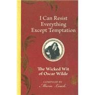 I Can Resist Everything Except Temptation: The Wicked Wit of Oscar Wilde