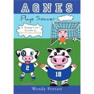 Agnes Plays Soccer : A Young Cow's Lesson in Sportsmanship