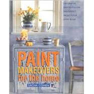 Paint Makeovers for the Home: Decorative, Easy-To-Follow Paint-Effect Projects for Every Room