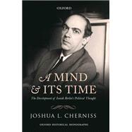 A Mind and its Time The Development of Isaiah Berlin's Political Thought
