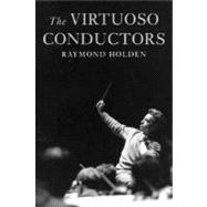 The Virtuoso Conductors; The Central European Tradition from Wagner to Karajan