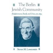 The Berlin Jewish Community Enlightenment, Family and Crisis, 1770-1830