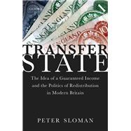 Transfer State The Idea of a Guaranteed Income and the Politics of Redistribution in Modern Britain