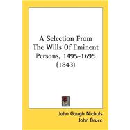 A Selection From The Wills Of Eminent Persons, 1495-1695