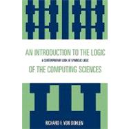 An Introduction to the Logic of the Computing Sciences A Contemporary Look at Symbolic Logic