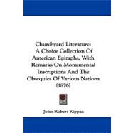 Churchyard Literature : A Choice Collection of American Epitaphs, with Remarks on Monumental Inscriptions and the Obsequies of Various Nations (1876)