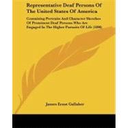 Representative Deaf Persons of the United States of America: Containing Portraits and Character Sketches of Prominent Deaf Persons Who Are Engaged in the Higher Pursuits of Life