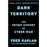 Dark Territory The Secret History of Cyber War