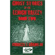 Ghost Stories of the Lehigh Valley Book Two