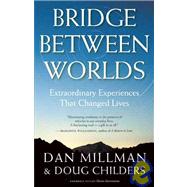 Bridge Between Worlds Extraordinary Experiences That Changed Lives