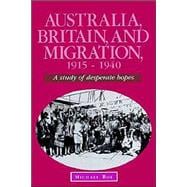 Australia, Britain and Migration, 1915â€“1940: A Study of Desperate Hopes,9780521523264