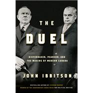 The Duel Diefenbaker, Pearson and the Making of Modern Canada