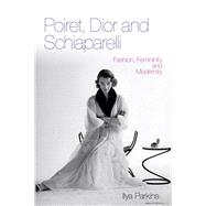 Poiret, Dior and Schiaparelli : Fashion, Femininity and Modernity